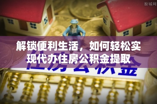 蛟河解锁便利生活，如何轻松实现代办住房公积金提取