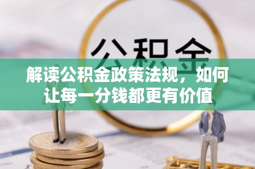 蛟河解读公积金政策法规，如何让每一分钱都更有价值