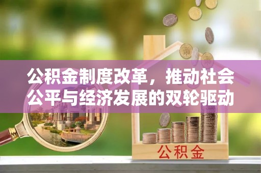 蛟河公积金制度改革，推动社会公平与经济发展的双轮驱动