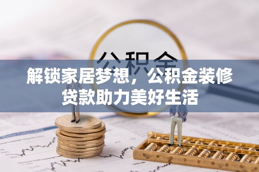 蛟河解锁家居梦想，公积金装修贷款助力美好生活