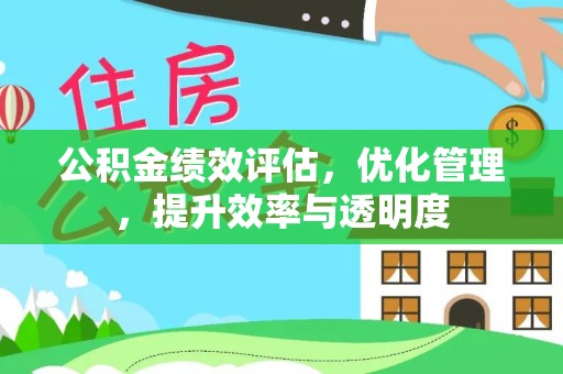 蛟河公积金绩效评估，优化管理，提升效率与透明度