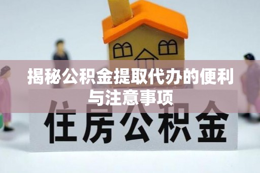 蛟河揭秘公积金提取代办的便利与注意事项