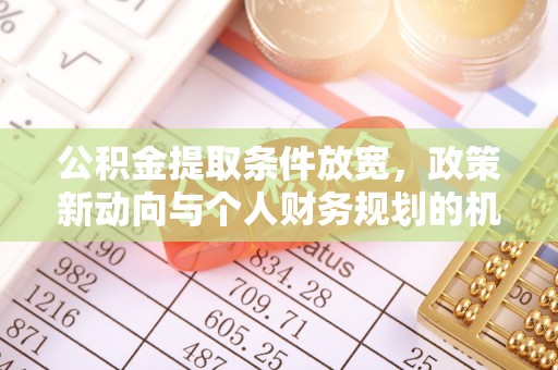 蛟河公积金提取条件放宽，政策新动向与个人财务规划的机遇