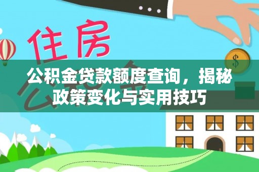 蛟河公积金贷款额度查询，揭秘政策变化与实用技巧